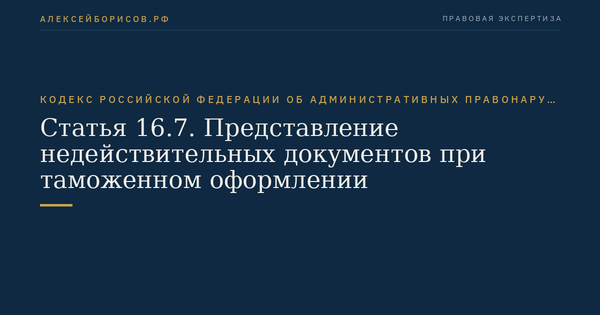 Статья 16.7. Представление недействительных документов при таможенном оформлении