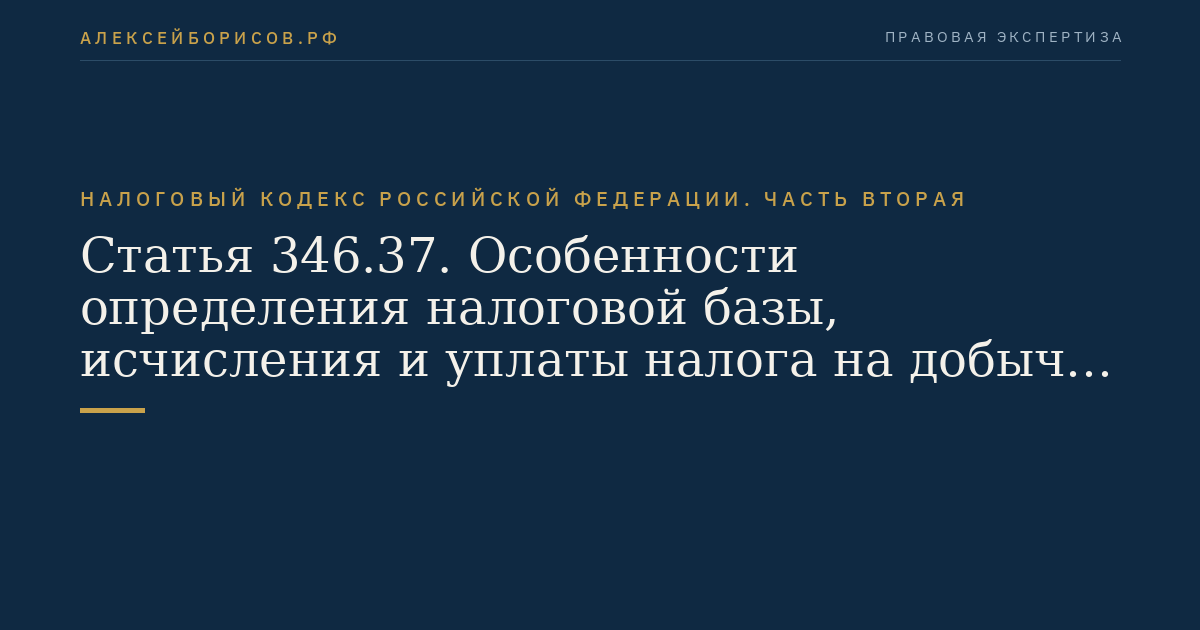 Статья 346.37. Особенности определения налоговой базы,  исчисления и уплаты налога на добычу полезных ископаемых при выполнении соглашений