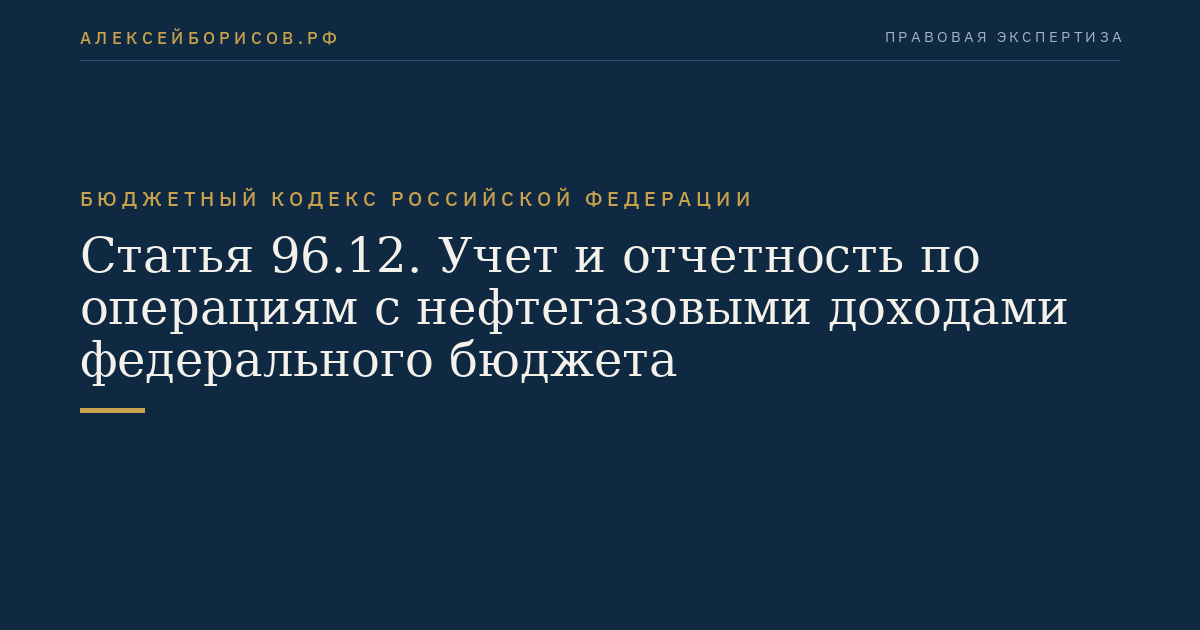 Статья 96.12. Учет и отчетность по операциям с нефтегазовыми доходами федерального бюджета