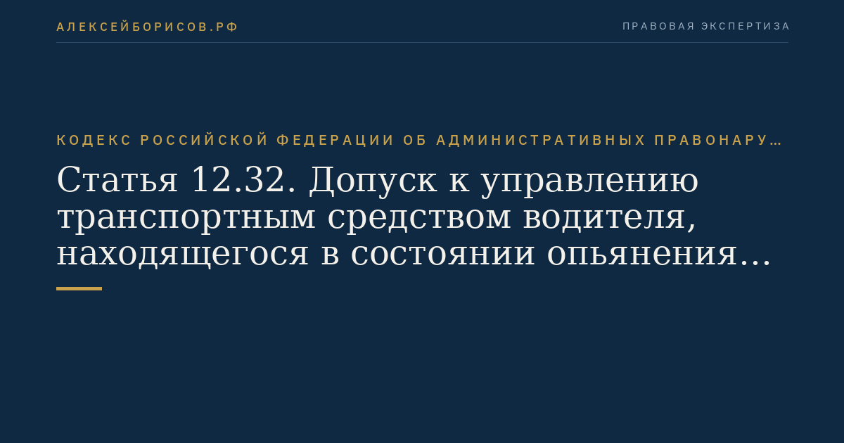 Статья 12.32. Допуск к управлению транспортным средством водителя, находящегося в состоянии опьянения либо не имеющего права управления транспортным средством