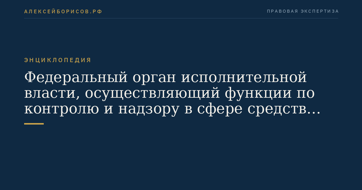 Федеральный орган исполнительной власти, осуществляющий функции по контролю и надзору в сфере средств массовой информации, массовых коммуникаций, информационных технологий и связи