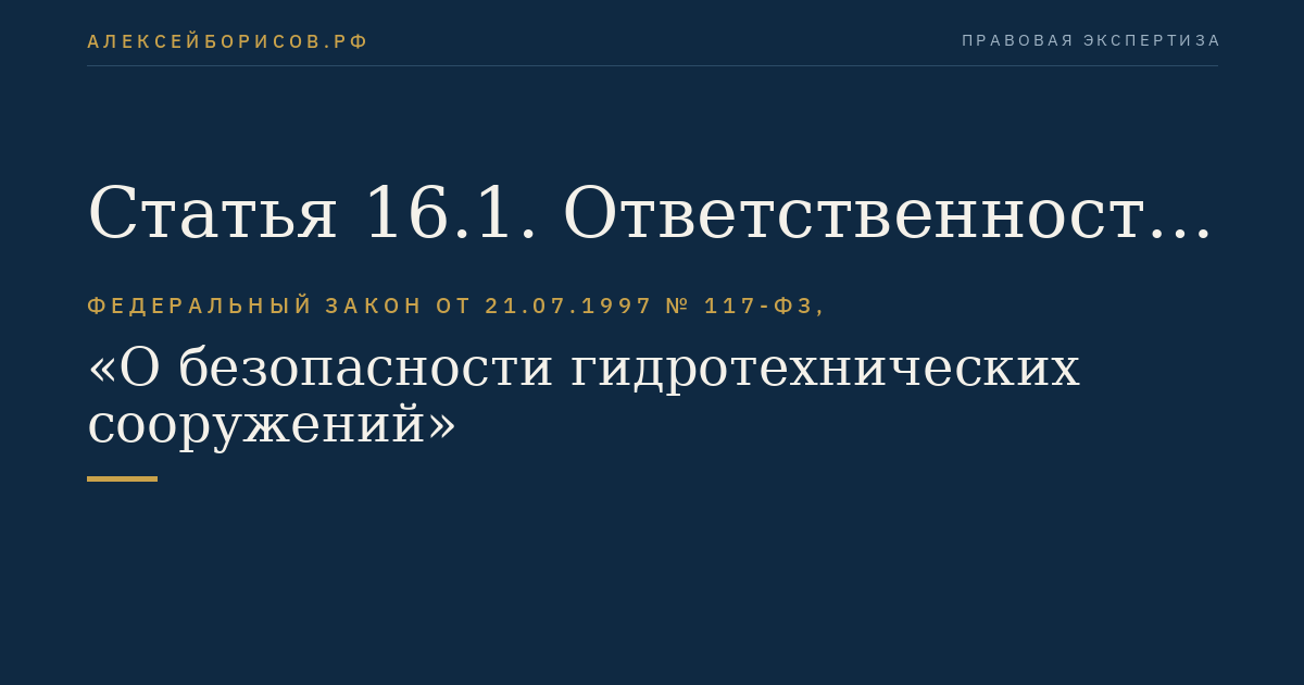 Статья 16.1. Ответственность за причинение вреда жизни или здоровью граждан в результате аварии гидротехнического сооружения