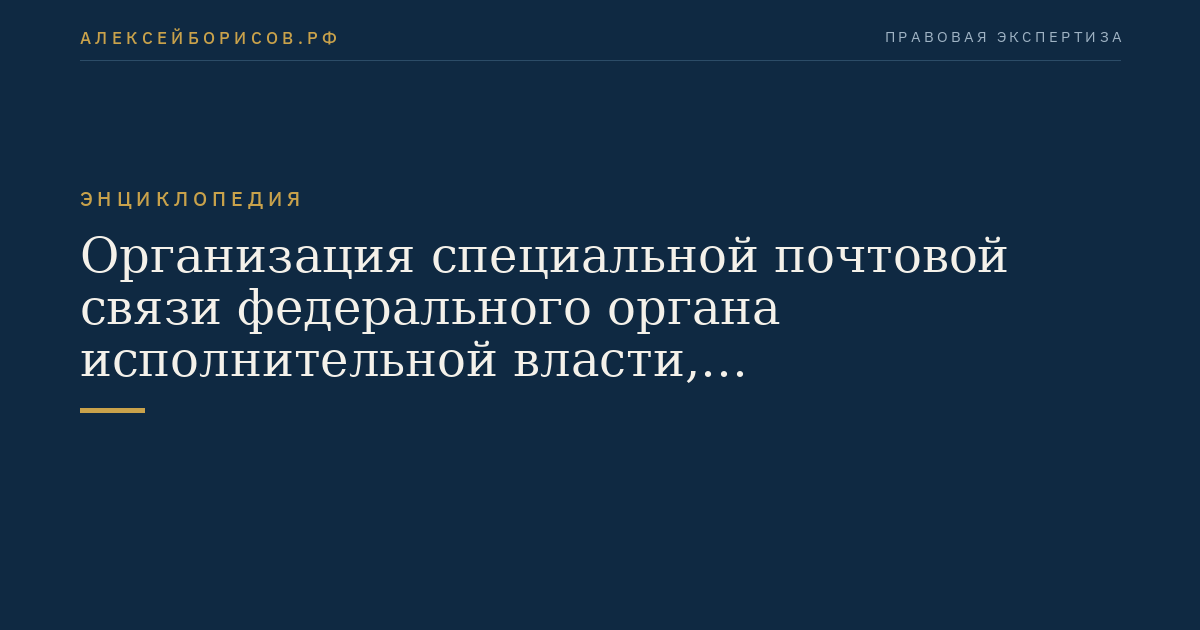 Организация специальной почтовой связи федерального органа исполнительной власти, осуществляющего управление деятельностью в области почтовой связи