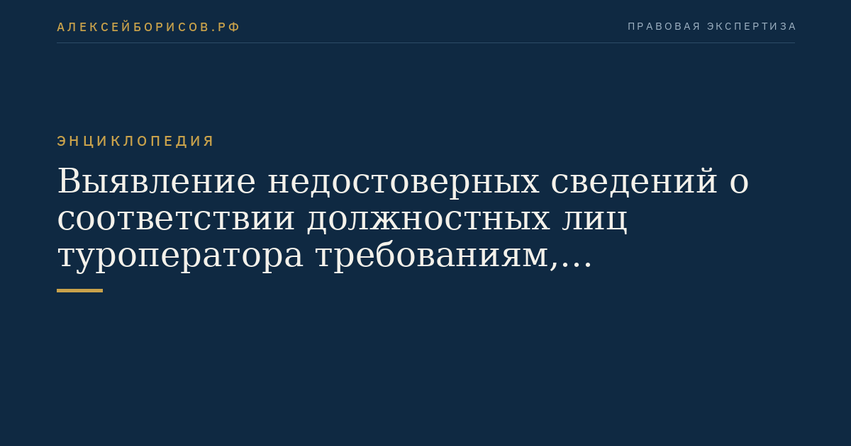 Выявление недостоверных сведений о соответствии должностных лиц туроператора требованиям, определенным частью третьей статьи 4.1 настоящего Федерального закона