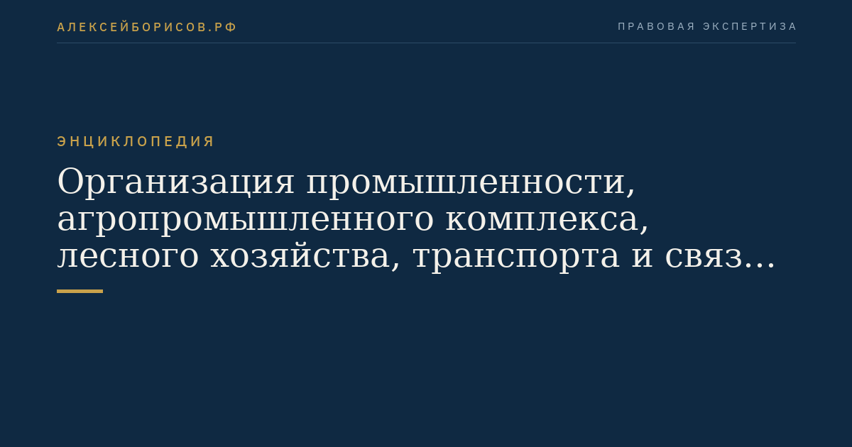 Организация промышленности, агропромышленного комплекса, лесного хозяйства, транспорта и связи, строительства, геологии и разведки недр, геодезической и гидрометеорологической службы, жилищно-коммунального хозяйства