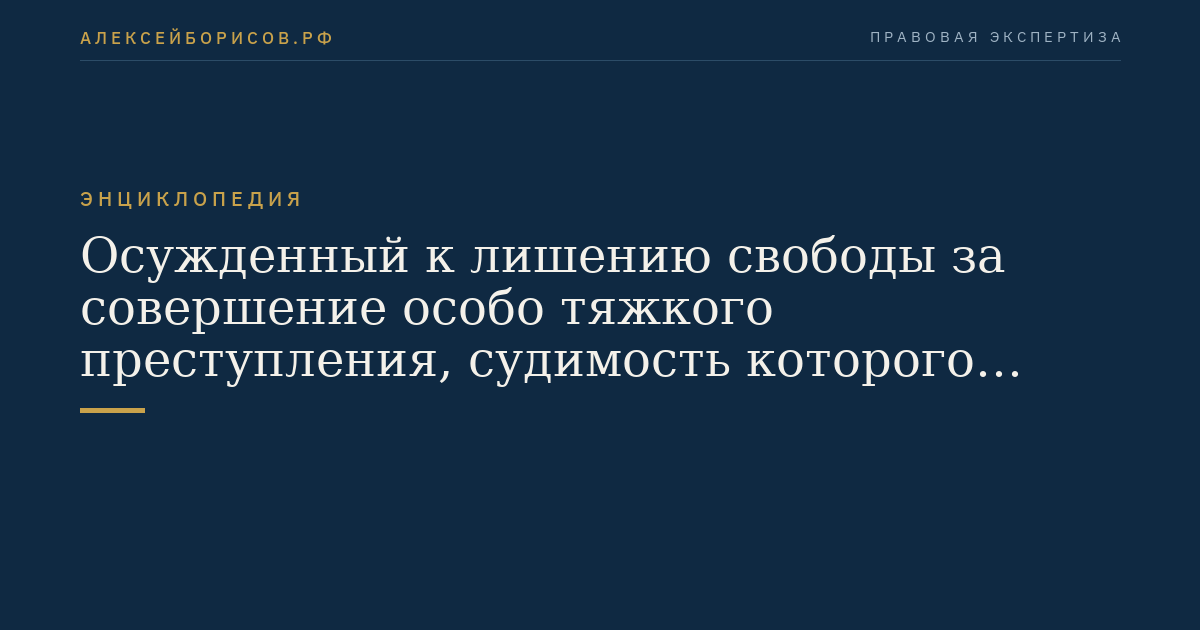 Осужденный к лишению свободы за совершение особо тяжкого преступления, судимость которого снята или погашена