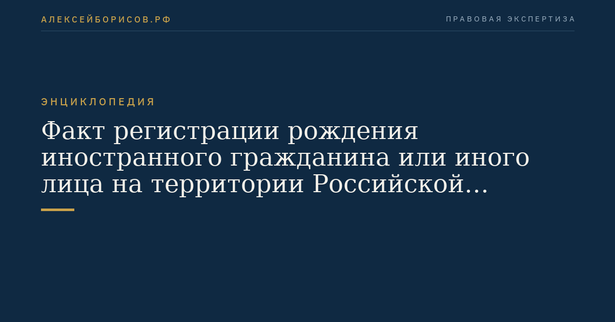Факт регистрации рождения иностранного гражданина или иного лица на территории Российской Федерации, не приобретающего гражданство Российской Федерации в момент рождения