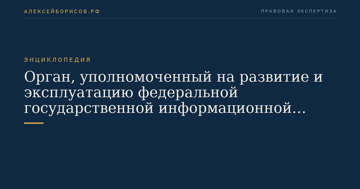 Орган, уполномоченный на развитие и эксплуатацию федеральной государственной информационной системы