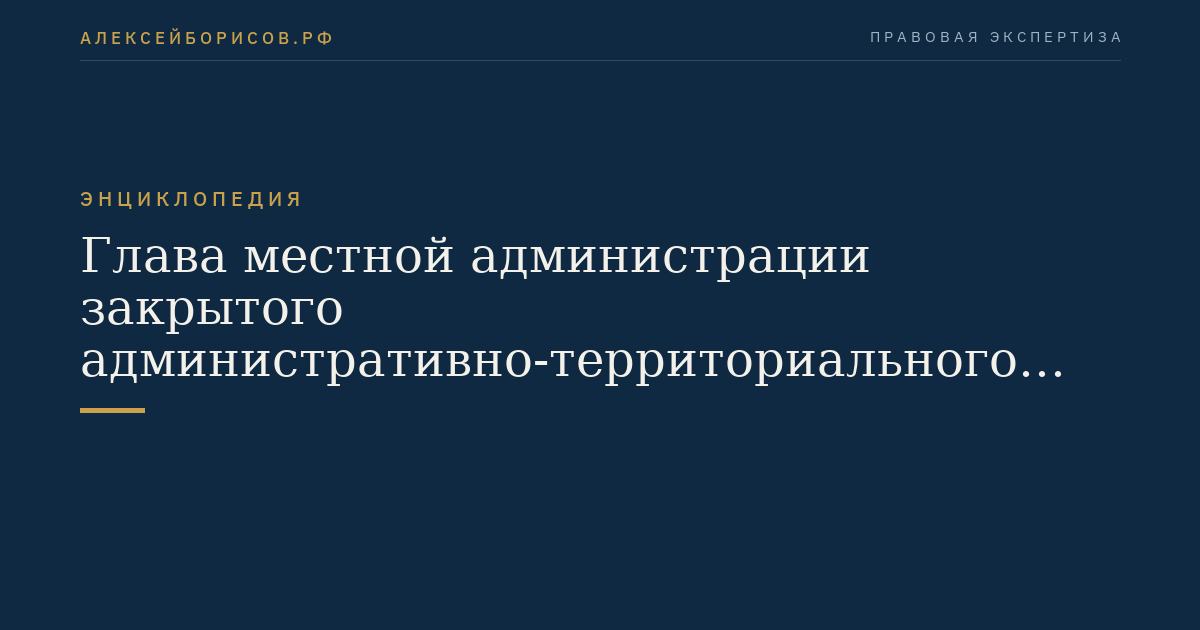 Глава местной администрации закрытого административно-территориального образования