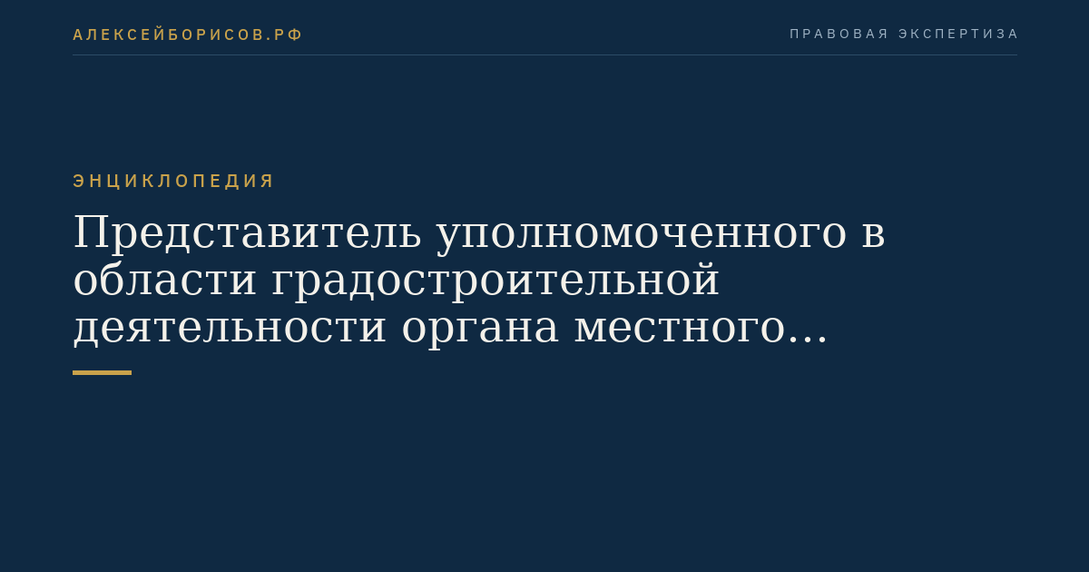 Представитель уполномоченного в области градостроительной деятельности органа местного самоуправления