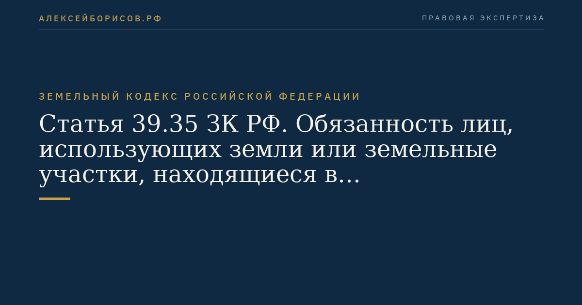 Статья 39.35 ЗК РФ. Обязанность лиц, использующих земли или земельные участки, находящиеся в государственной или муниципальной собственности, на основании разрешений
