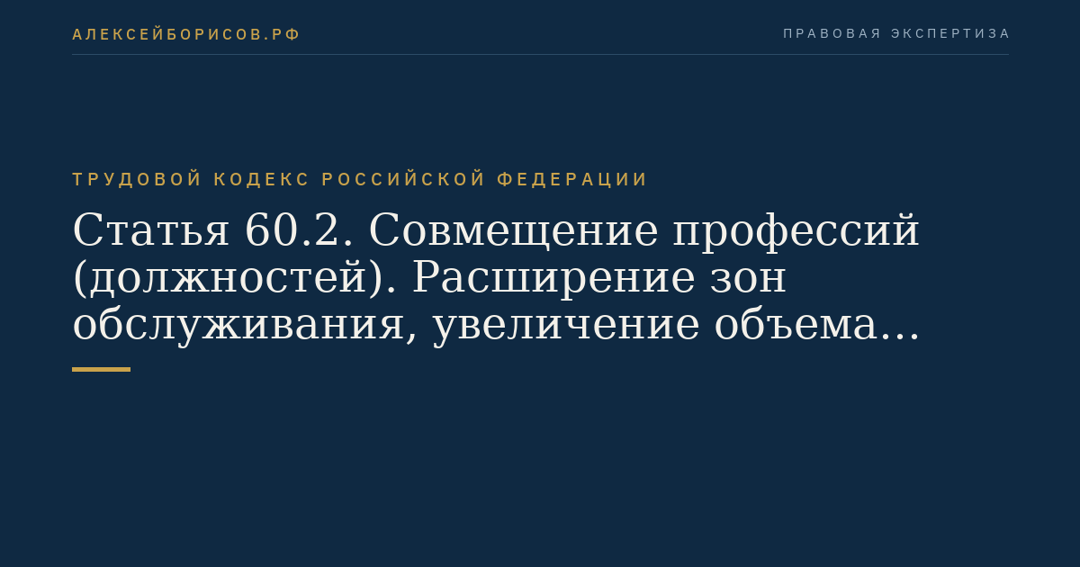 Статья 60.2. Совмещение профессий (должностей). Расширение зон обслуживания, увеличение объема работы. Исполнение обязанностей временно отсутствующего работника без освобождения от работы, определенной трудовым договором