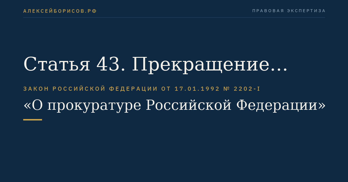 Статья 43. Прекращение службы в органах и организациях прокуратуры
