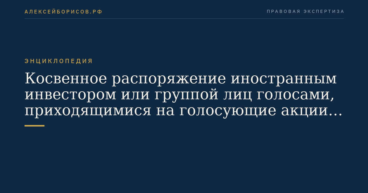 Косвенное распоряжение иностранным инвестором или группой лиц голосами, приходящимися на голосующие акции (доли), составляющие уставный капитал хозяйственного общества, имеющего стратегическое значение