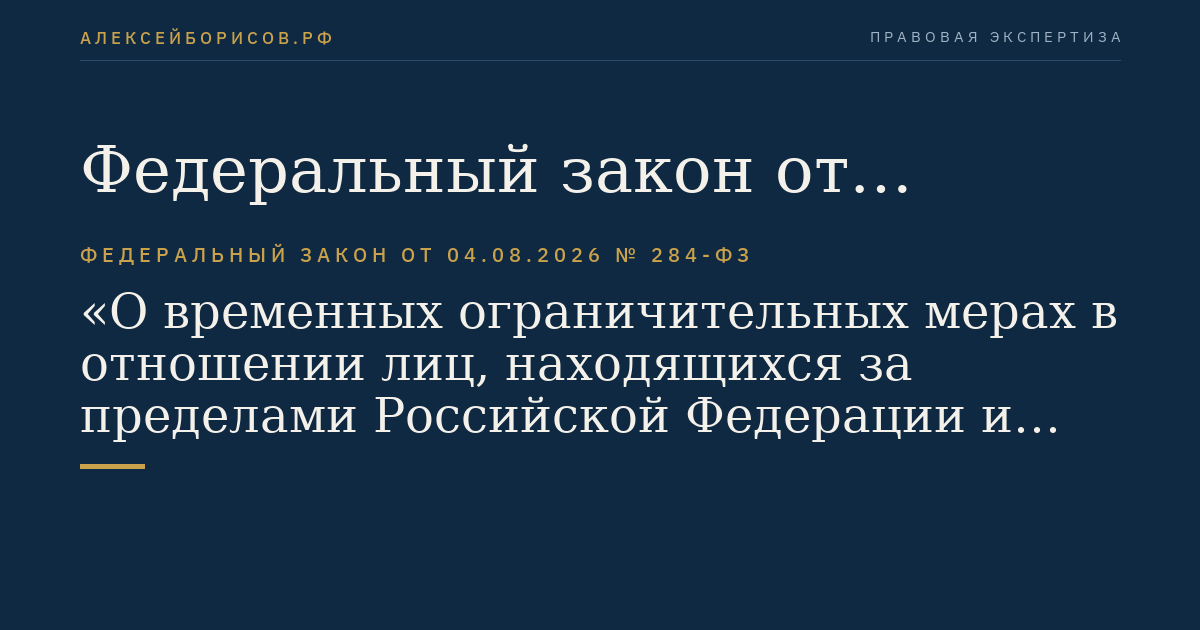 Федеральный закон от 04.08.2026 № 284-ФЗ "О временных ограничительных мерах в отношении лиц, находящихся за пределами Российской Федерации и уклоняющихся от исполнения наказания"