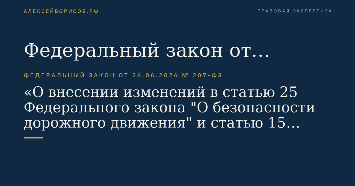 Федеральный закон от 26.06.2026 № 207-ФЗ "О внесении изменений в статью 25 Федерального закона "О безопасности дорожного движения" и статью 15 Федерального закона "О самоходных машинах и других видах техники"