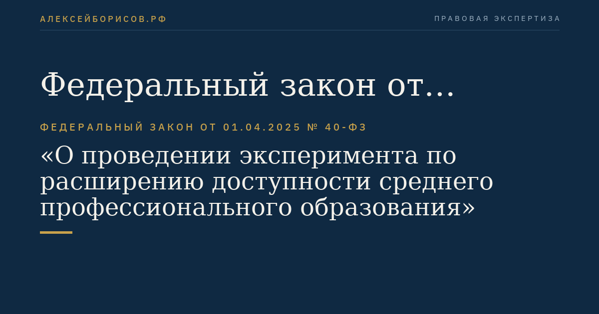 Федеральный закон от 01.04.2025 № 40-ФЗ "О проведении эксперимента по расширению доступности среднего профессионального образования"