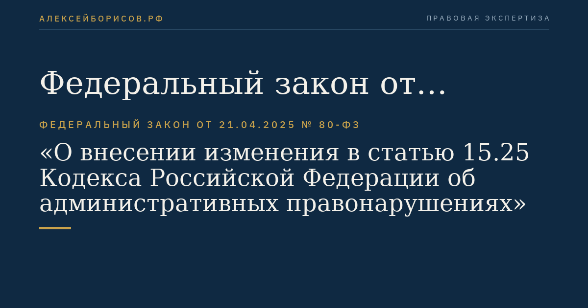 Федеральный закон от 21.04.2025 № 80-ФЗ "О внесении изменения в статью 15.25 Кодекса Российской Федерации об административных правонарушениях"