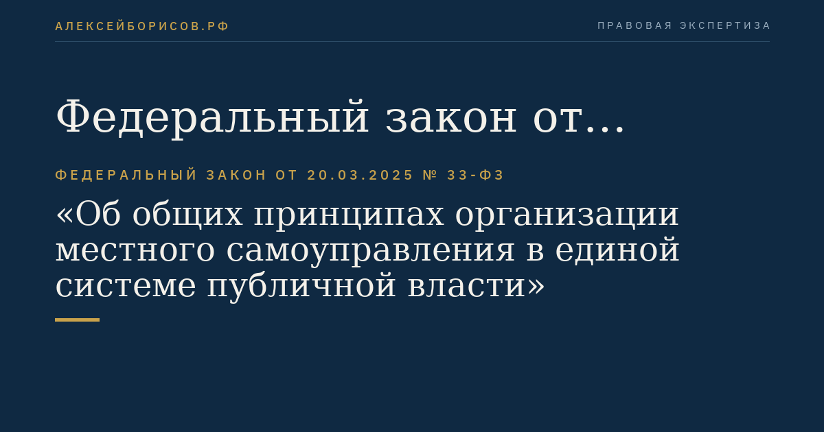 Федеральный закон от 20.03.2025 № 33-ФЗ "Об общих принципах организации местного самоуправления в единой системе публичной власти"